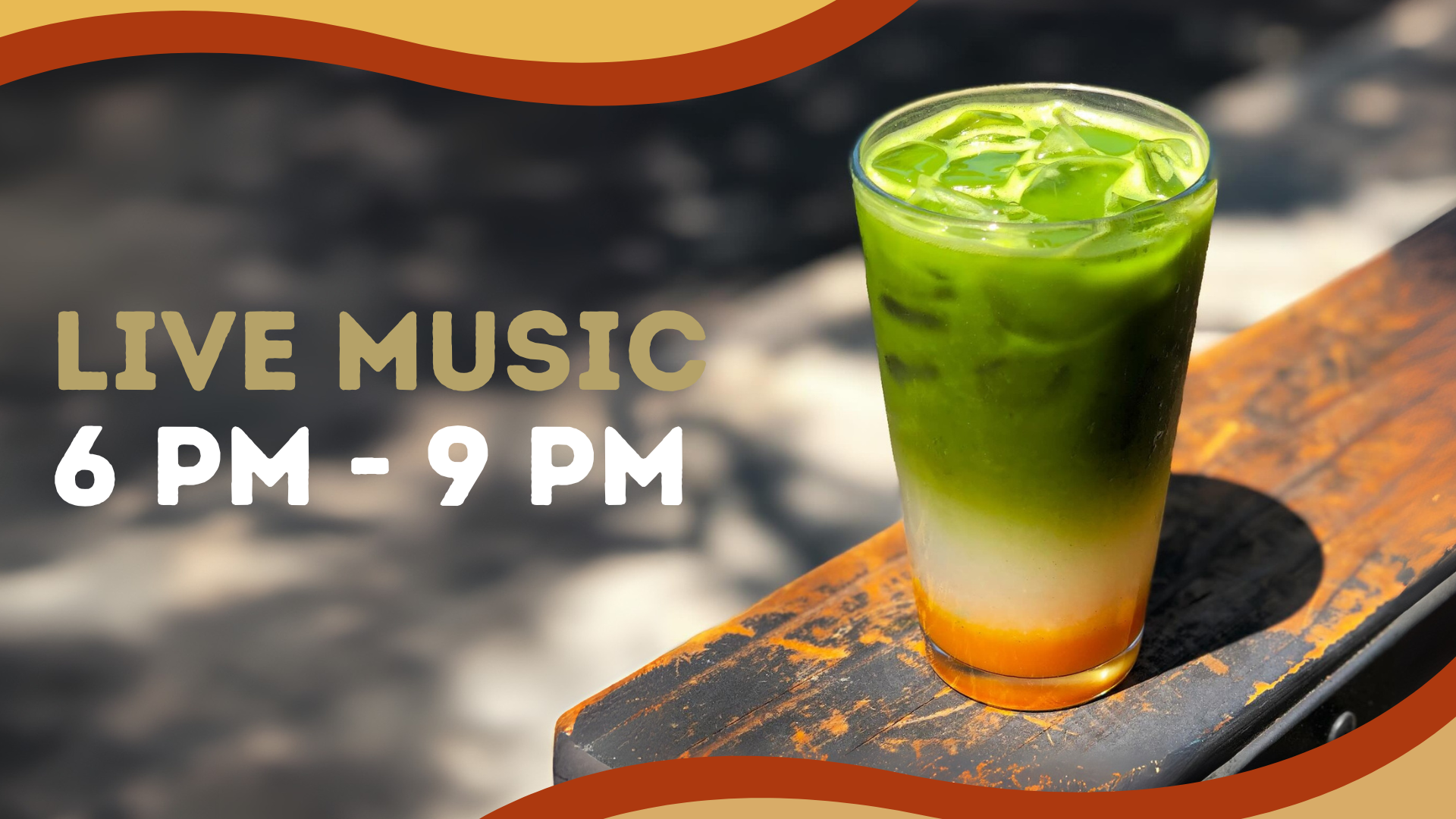 live music, 6 pm - 9 pm.